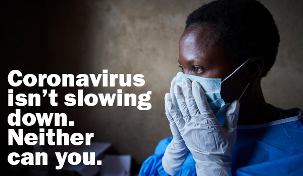 Coronavirus isn't slowing down. Neither can you.