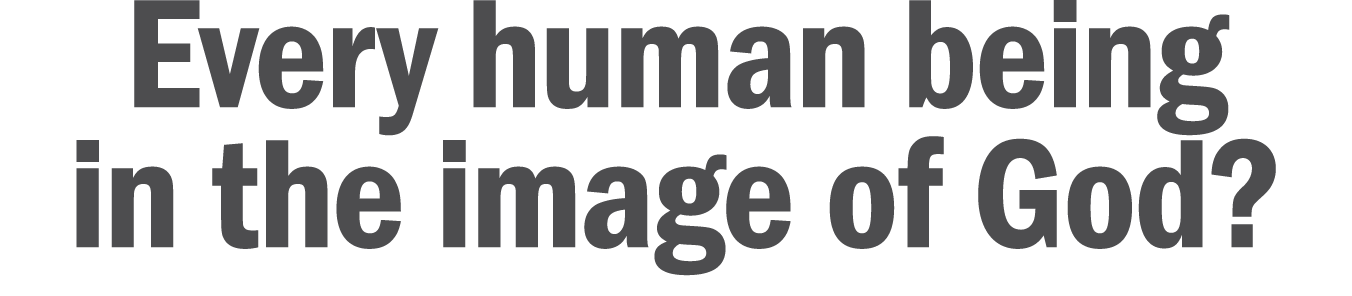 Every human being in the image of God 