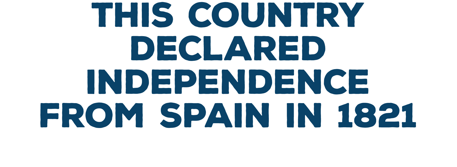 This country declared independence from Spain in 1821