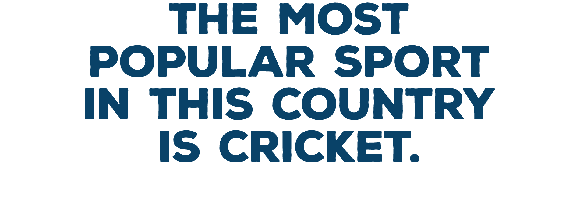 The most popular sport in this country is cricket 