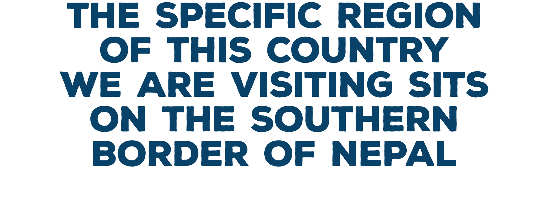 The specific region of this country we are visiting sits on the southern border of Nepal