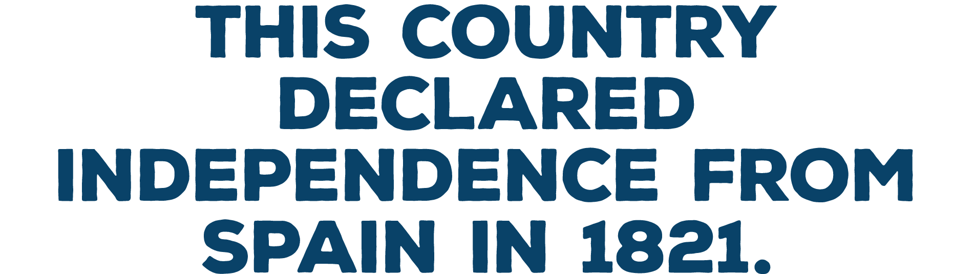 This country declared independence from Spain in 1821 