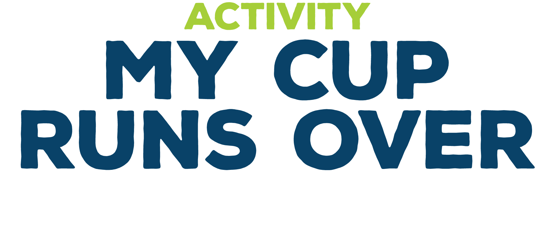 ACTIVITY my cup runs over