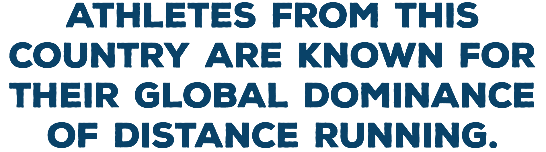 Athletes from this country are known for their global dominance of distance running 