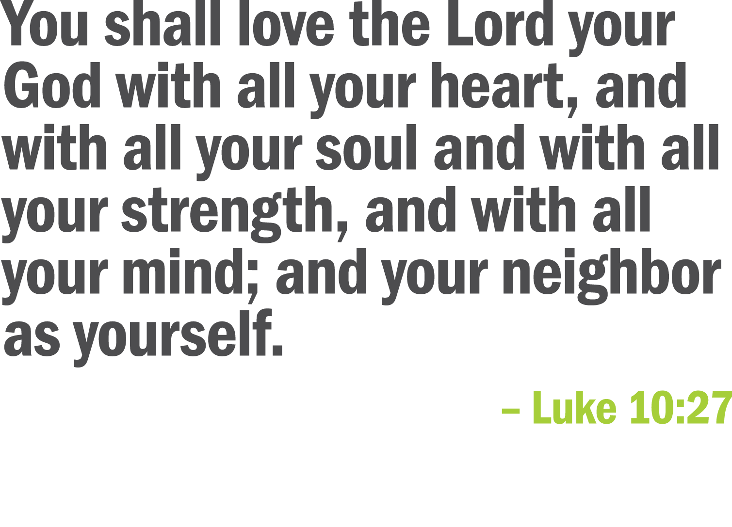 You shall love the Lord your God with all your heart  and with all your soul and with all your strength  and with all   