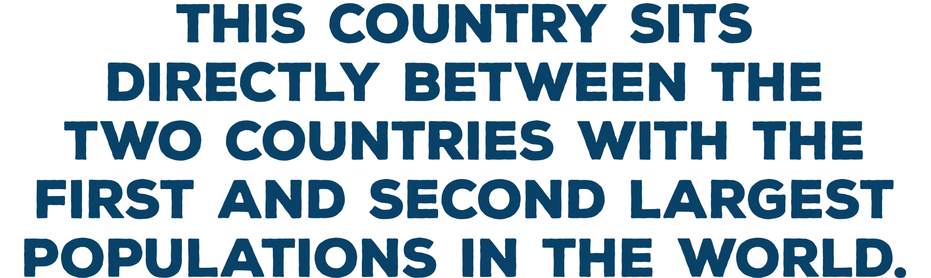 This country sits directly between the two countries with the first and second largest populations in the world 