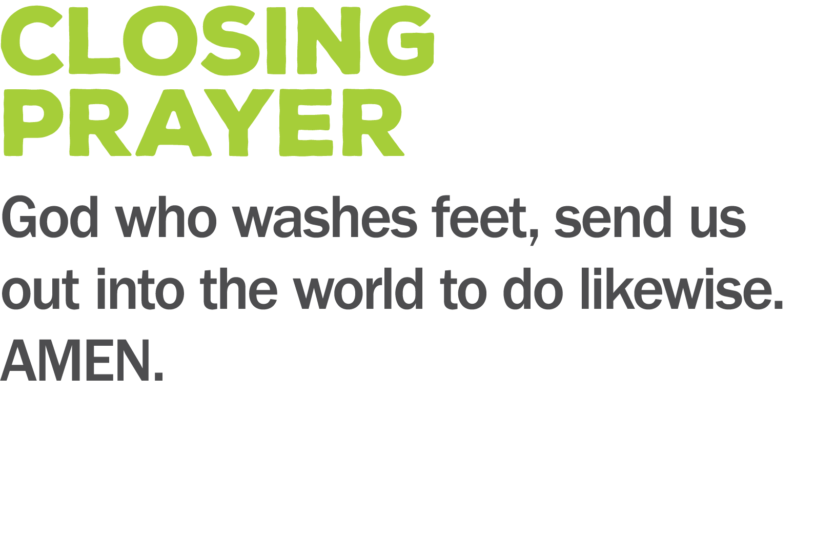 closing PRAYER God who washes feet  send us out into the world to do likewise  AMEN 