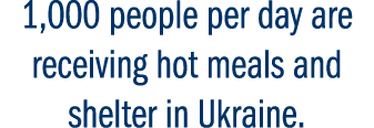 1,000 people per day are receiving hot meals and shelter in Ukraine. 