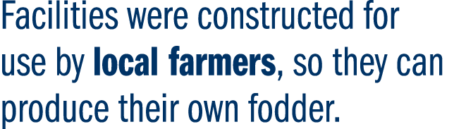 Facilities were constructed for use by local farmers, so they can produce their own fodder. 