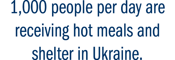 1,000 people per day are receiving hot meals and shelter in Ukraine. 