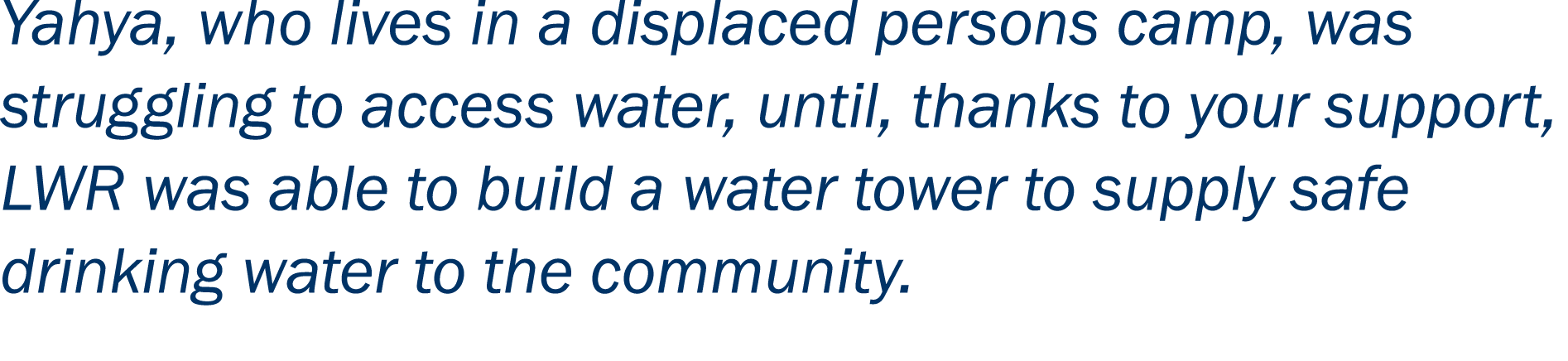 Yahya, who lives in a displaced persons camp, was struggling to access water, until, thanks to your support, LWR was ...