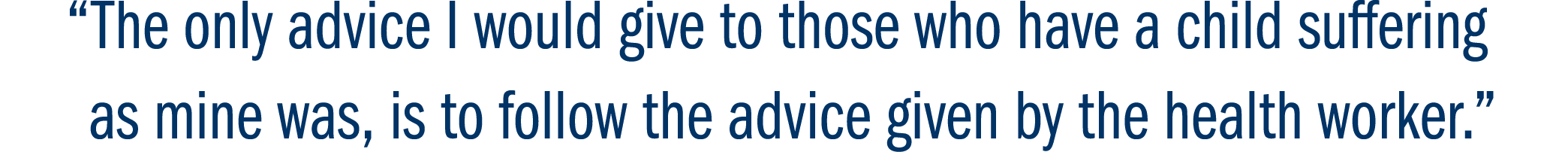 “The only advice I would give to those who have a child suffering as mine was, is to follow the advice given by the h...