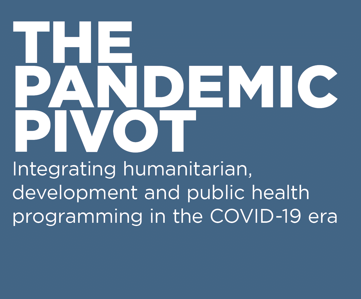 The Pandemic pivot Integrating humanitarian, development and public health programming in the COVID-19 era